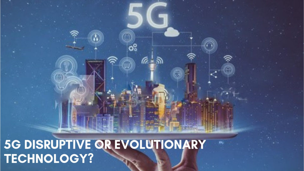 5G disruptive or evolutionary technology?