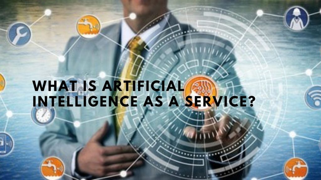 artificial intelligence as a service- what is it? Know the facts