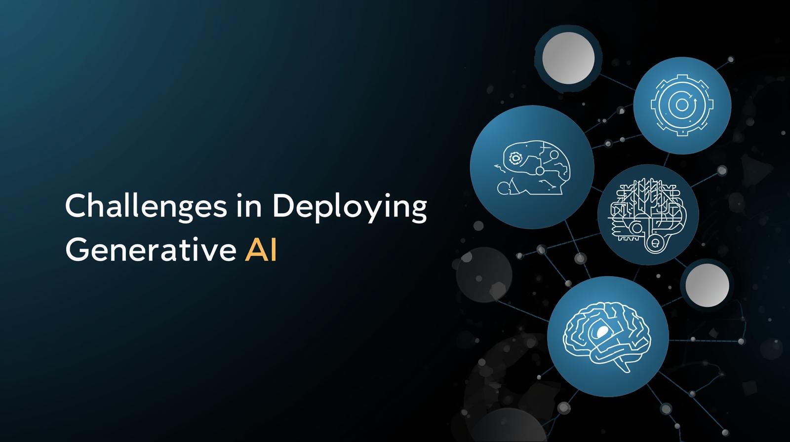 Challenges in Deploying Generative AI