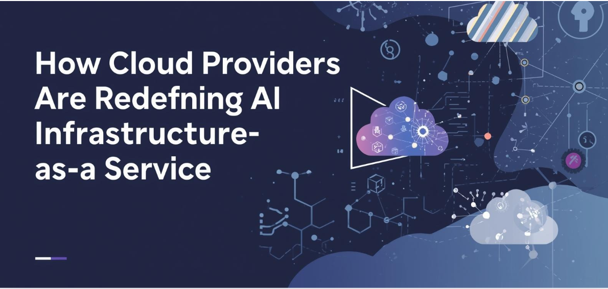 How cloud providers are redefining AI infrastructure as-a-service